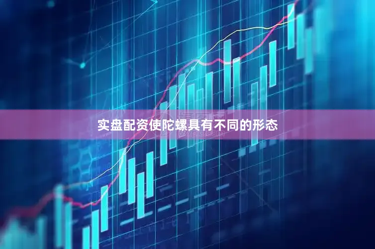 实盘配资使陀螺具有不同的形态