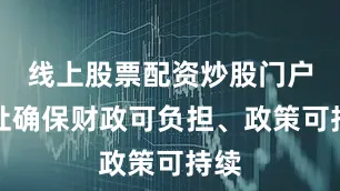 线上股票配资炒股门户网址确保财政可负担、政策可持续