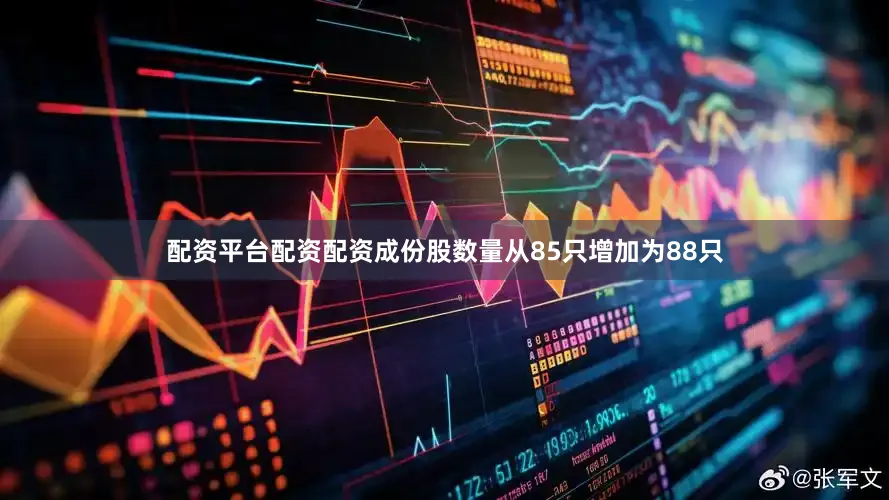 配资平台配资配资成份股数量从85只增加为88只