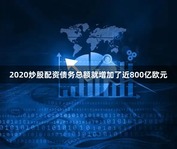 2020炒股配资债务总额就增加了近800亿欧元