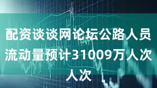 配资谈谈网论坛公路人员流动量预计31009万人次