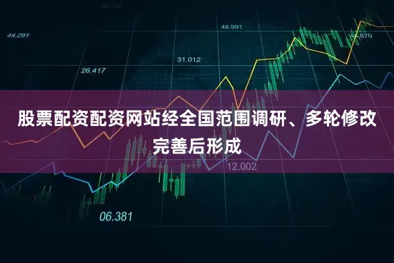股票配资配资网站经全国范围调研、多轮修改完善后形成