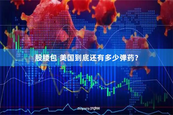 股腰包 美国到底还有多少弹药？